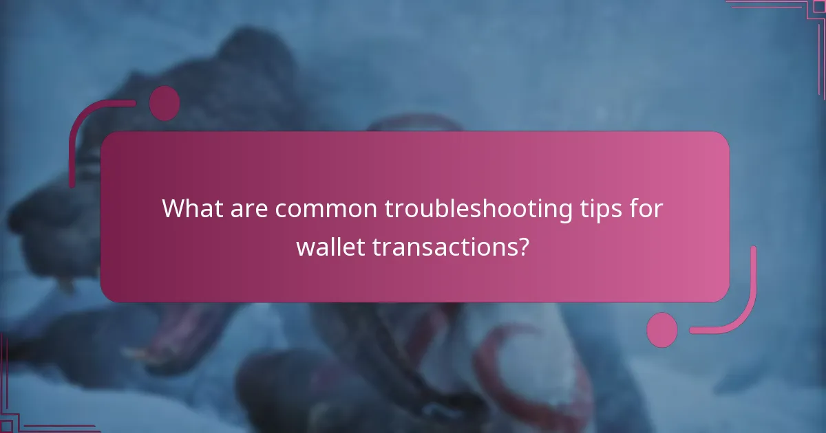 What are common troubleshooting tips for wallet transactions?