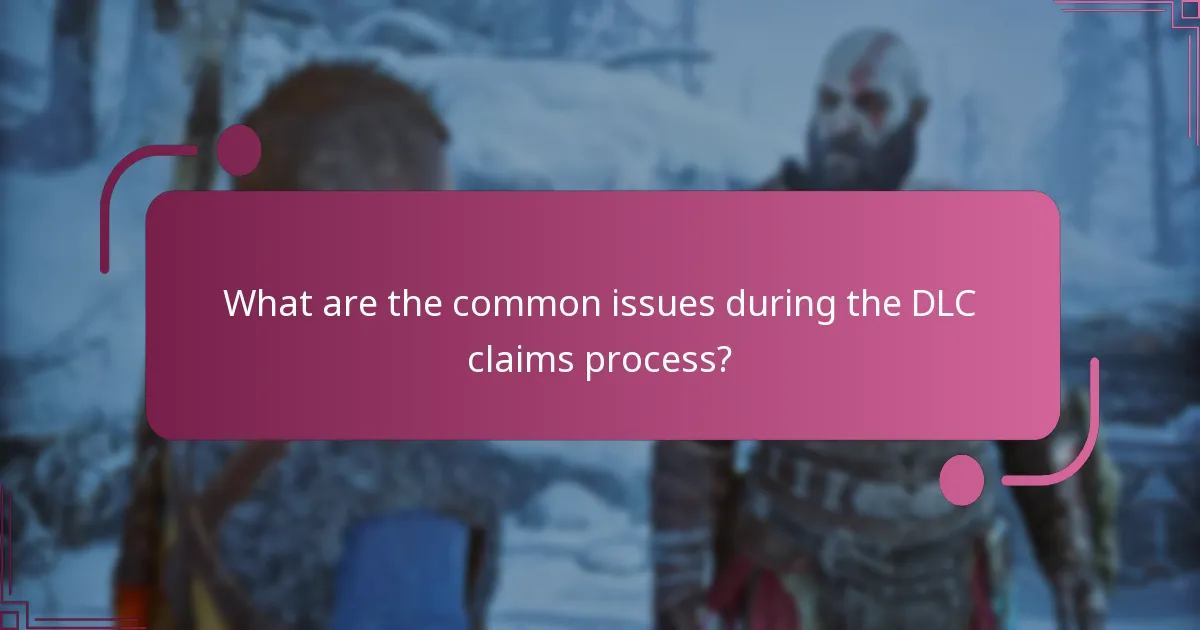 What are the common issues during the DLC claims process?