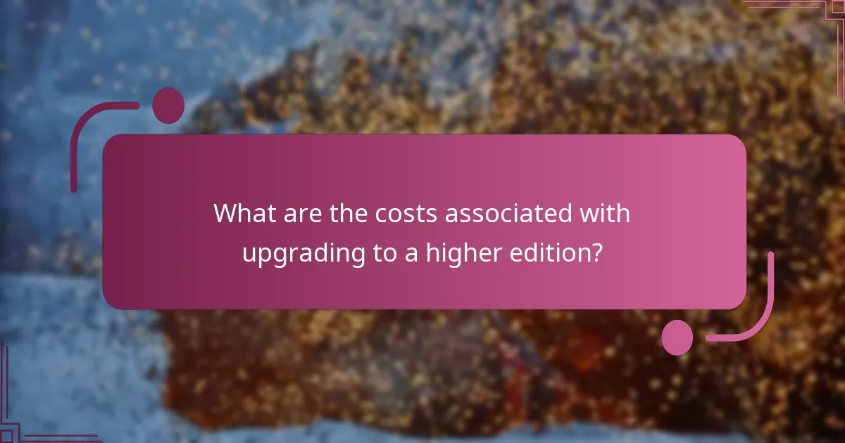 What are the costs associated with upgrading to a higher edition?