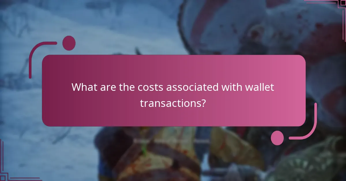 What are the costs associated with wallet transactions?