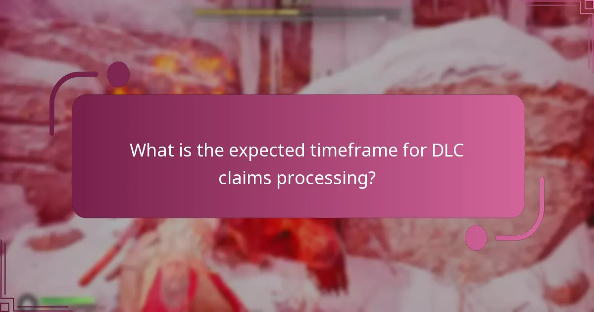 What is the expected timeframe for DLC claims processing?