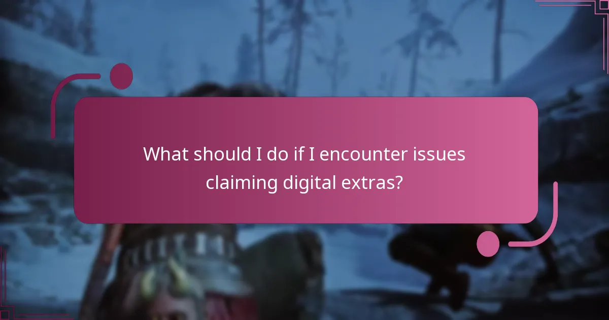 What should I do if I encounter issues claiming digital extras?