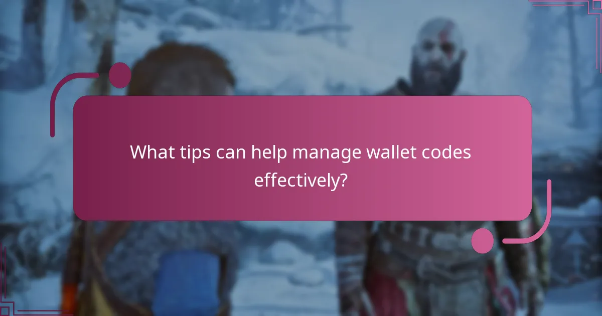 What tips can help manage wallet codes effectively?