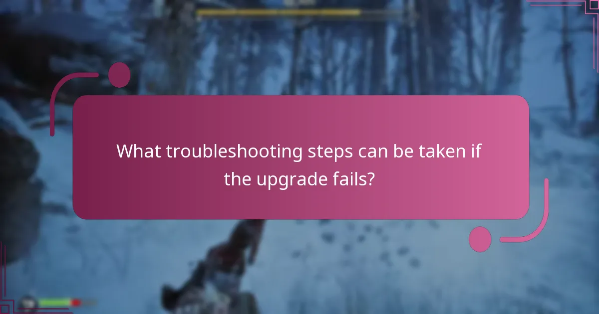 What troubleshooting steps can be taken if the upgrade fails?