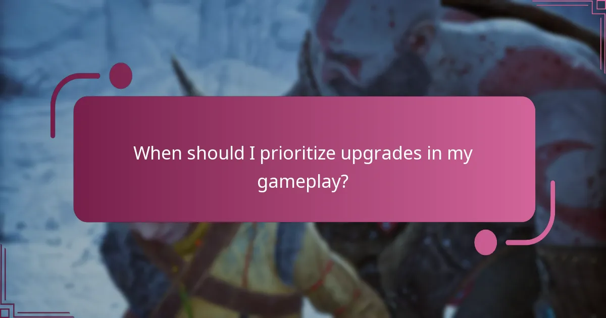 When should I prioritize upgrades in my gameplay?